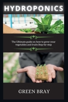 Hydroponics: The Ultimate guide on how to grow your vegetables and fruits Step-by-step 180226907X Book Cover