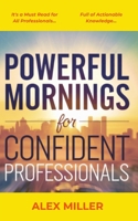 Powerful Mornings for Confident Professionals: Essential Steps to Build a Morning Routine That Fuels Your Success and Boosts Your Productivity. B0DQJB89YT Book Cover