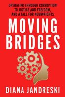 Moving Bridges: Operating Through Corruption to Justice and Freedom, and a Call for Neurorights B0F5NZ3XWV Book Cover
