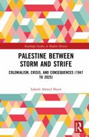 Palestine between Storm and Strife: Colonialism, Crisis, and Consequences (1947 to 2025) (Routledge Studies in Modern History) 104134600X Book Cover