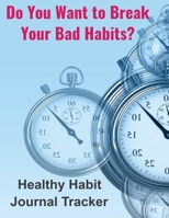 Do You Want to Break Your Bad Habits?: Healthy Habit Journal Tracker 1654601268 Book Cover