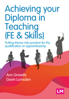 Achieving Your Diploma in Teaching (Fe & Skills): Putting Theory Into Practice for the Qualification or Apprenticeship 1529690498 Book Cover