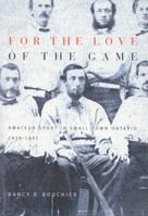 For the Love of the Game: Amateur Sport in Small-Town Ontario, 1838-1895 0773524568 Book Cover