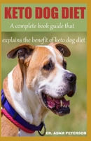 KETO DOG DIET: A complete book guide that explains the benefits of keto dog diet B083XR4FBB Book Cover