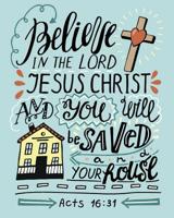 Acts 16: 31 Believe In The Lord Jesus Christ And You Will Be Saved And Your House: Christian Gratuation Gifts For Girls, Gifts For Christian Women, 8x10 Dot Grid Blank Notebook 1072459639 Book Cover