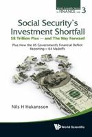 Social Security's Investment Shortfall: $8 Trillion Plus - And the Way Forward: Plus How the US Government's Financial Deficit Reporting = 64 Madoffs 9814407968 Book Cover