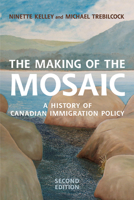 The Making of the Mosaic: A History of Canadian Immigration Policy 0802095364 Book Cover