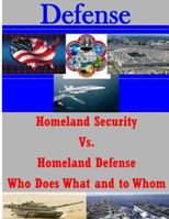 Homeland Security Vs. Homeland Defense Who Does What and to Whom 1500306002 Book Cover