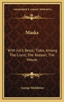 Masks: With Jim's Beast, Tides, Among The Lions, The Reason, The House 0548402019 Book Cover