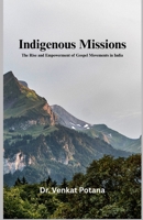 Indigenous Missions: The Rise and Empowerment of Gospel Movements in India (Dr. Potana's: The Pearl of Missiology Literature) B0FQ49M1T2 Book Cover