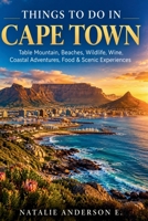 Things to Do in Cape Town: Table Mountain, Beaches, Wildlife, Wine, Coastal Adventures, Food & Scenic Experiences B0HKFTMZTS Book Cover