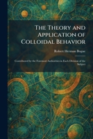The Theory and Application of Colloidal Behavior: Contributed by the Foremost Authorities in Each Division of the Subject 1026033578 Book Cover