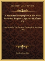 A Memorial Biography Of The Very Reverend Eugene Augustus Hoffman V2: Late Dean Of The General Theological Seminary 1164539175 Book Cover