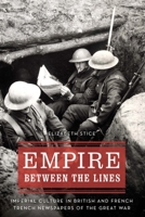 Empire between the Lines: Imperial Culture in British and French Trench Newspapers of the Great War 1496234073 Book Cover