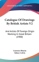 Catalogue of Drawings by British Artists and Artists of Foreign Origin Working in Great Britain ..; Volume 2 1164597485 Book Cover
