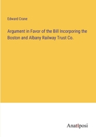 Argument in Favor of the Bill Incorporing the Boston and Albany Railway Trust Co. 3382502143 Book Cover