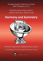 Harmony and Symmetry. Celestial regularities shaping human culture.: Proceedings of the SEAC 2018 Conference in Graz. Edited by Sonja Draxler, Max E. ... Wolfschmidt. SEAC Publications; Vol. 01 3347146328 Book Cover
