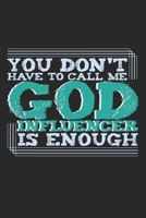 You Don't Have To Call Me God. Influencer Is Enough: Notebook A5 Size, 6x9 inches, 120 dotted dot grid Pages, Influencer Trendsetter Social Media Funny Quote God 1704024366 Book Cover