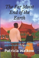 The Far Moist End of the Earth: In the sweltering heat of Siam, only the truth can breathe 1535171596 Book Cover