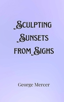 Sculpting Sunsets from Sighs 9916901295 Book Cover