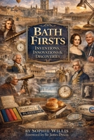 Bath Firsts: Inventions, Innovations & Discoveries 3454123283 Book Cover