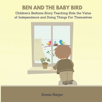 Ben And The Baby Bird: Children's Bedtime Story Teaching Kids the Value of Independence and Doing Things for Themselves B09BZLN9K4 Book Cover