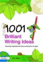 1001 Brilliant Writing Ideas: Teaching Inspirational Story-Writing for All Ages 0415447097 Book Cover