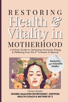 Restoring Health & Vitality in Motherhood: A Holistic Guide to Healing Hormones, Energy & Wellbeing Naturally from the 4th Trimester & Beyond 1763713334 Book Cover