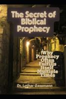 The Secret of Biblical Prophecy: Why Prophecy Often Fulfills Itself Multiple Times B0FNS3MDRM Book Cover