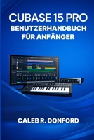 CUBASE 15 PRO BENUTZERHANDBUCH FÜR ANFÄNGER B0GNKBB89Q Book Cover