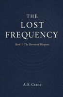 The Lost Frequency: Book I: The Borrowed Weapons B0GT9NKM6Z Book Cover