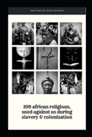 100 African religions used against us, during slavery & Colonization 1976774098 Book Cover