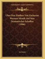 Uber Den Einfluss Von Zacharias Werners Mystik Auf Sein Dramatisches Schaffen (1906) (German Edition) 1166689794 Book Cover