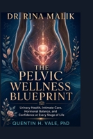 Dr. Rina Malik: The Pelvic Wellness Blueprint: Urinary Health, Intimate Care, Hormonal Balance, and Confidence at Every Stage of Life B0H9DCPDVF Book Cover