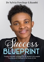 Success Blueprint: Timeless Principles to Enable You to Identify & Accomplish True Success & Fulfilment in All Areas of Life 1913266982 Book Cover