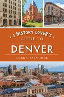 A History Lover's Guide to Denver 1467142123 Book Cover