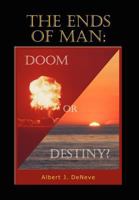 The Ends of Man: Doom or Destiny?: Doom or Destiny? 1465356444 Book Cover