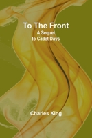 To the Front: A Sequel to Cadet Days 9357963812 Book Cover