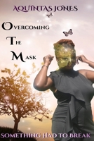 Overcoming The Mask: Something Had To Break B08Y4T6XR2 Book Cover