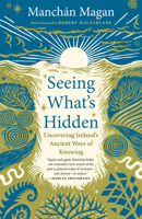 Seeing What's Hidden: Uncovering Irelands Ancient Ways of Knowing 1645025136 Book Cover
