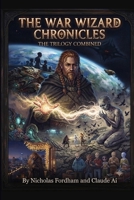 The War Wizard Chronicles: The Trilogy Combined B0HNDFWZ3H Book Cover