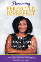 BECOMING PERFECTLY, IMPERFECTLY: The Ultimate Self Care Guide 1735927716 Book Cover