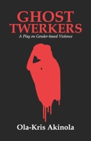 Ghost Twerkers: A Play on Gender-based Violence 1905669690 Book Cover