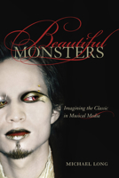 Beautiful Monsters: Imagining the Classic in Musical Media 0520257200 Book Cover