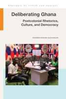 Deliberating Ghana: Postcolonial Rhetorics, Culture, and Democracy (Rhetoric & Public Affairs) 1611865328 Book Cover