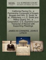 California Paving Co., a Partnership Composed of Angelo Bragato and Wm. D. Smith, et al., Petitioners, v. L.C. Smith and Hilltop Quarry, Inc., a ... of Record with Supporting Pleadings 1270395831 Book Cover