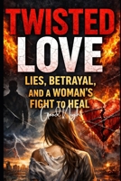 TWISTED LOVE: LIES, BETRAYAL, AND A WOMAN’S FIGHT TO HEAL B0GVDZDQMS Book Cover