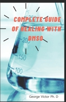 Complete Guide Of Healing With DMSO: The Guide to safely Treat Pain, healing of inflammation, Analgesic, Stomach Ulcer & Others, Using DMSO B08SRFBVX7 Book Cover