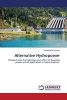 Alternative Hydropower: Research into the hydrodynamic effect of boosting power and its application in hydro-turbines 3847371096 Book Cover