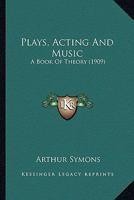 Plays Acting and Music: A Book of Theory 0548802890 Book Cover